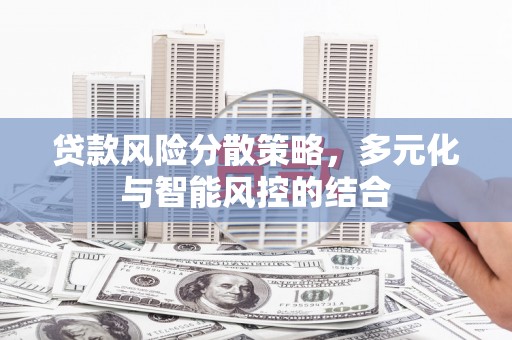 洛扎贷款风险分散策略，多元化与智能风控的结合