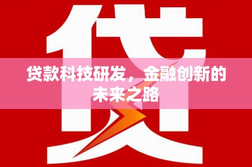 洛扎贷款科技研发，金融创新的未来之路