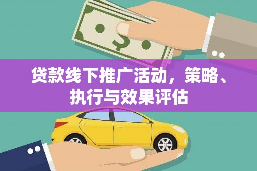 洛扎贷款线下推广活动，策略、执行与效果评估