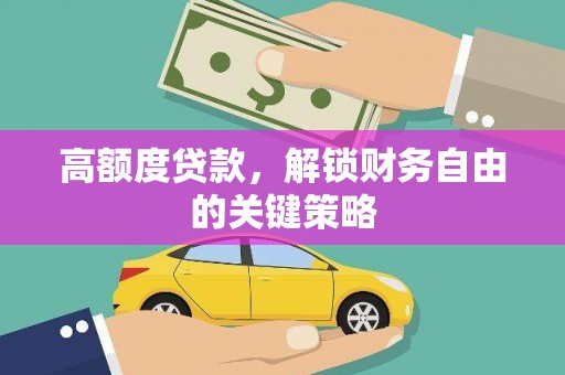 洛扎高额度贷款，解锁财务自由的关键策略