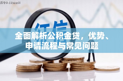 洛扎全面解析公积金贷，优势、申请流程与常见问题