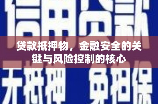 洛扎贷款抵押物，金融安全的关键与风险控制的核心