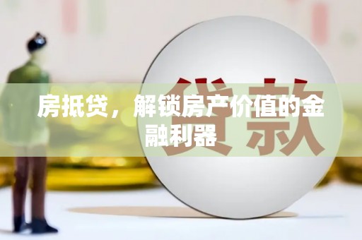 洛扎房抵贷，解锁房产价值的金融利器