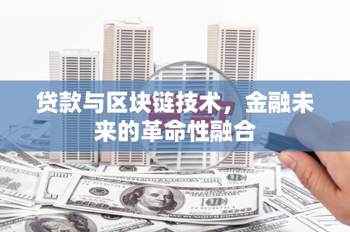 洛扎贷款与区块链技术，金融未来的革命性融合