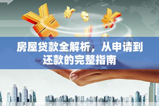 洛扎房屋贷款全解析，从申请到还款的完整指南