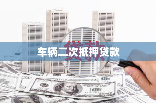 洛扎车辆二次抵押贷款