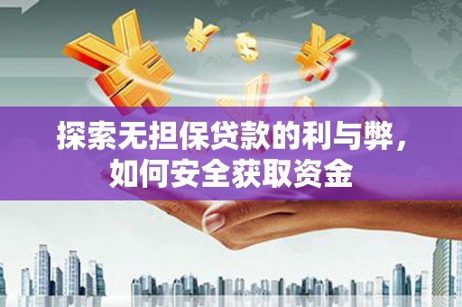 洛扎探索无担保贷款的利与弊，如何安全获取资金