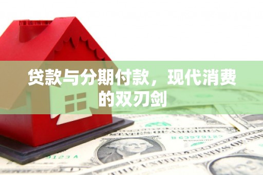 洛扎贷款与分期付款，现代消费的双刃剑