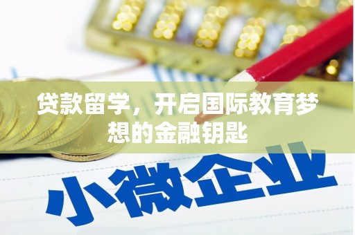 洛扎贷款留学，开启国际教育梦想的金融钥匙