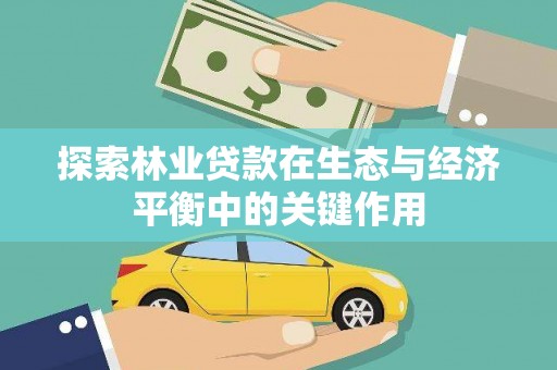 洛扎探索林业贷款在生态与经济平衡中的关键作用