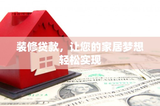 洛扎装修贷款，让您的家居梦想轻松实现