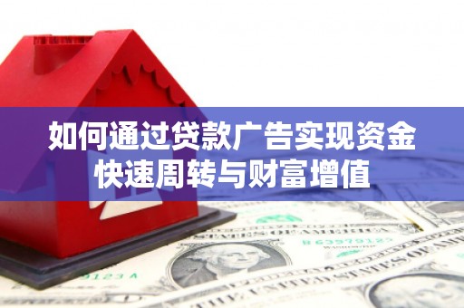 洛扎如何通过贷款广告实现资金快速周转与财富增值