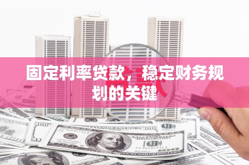 洛扎固定利率贷款，稳定财务规划的关键