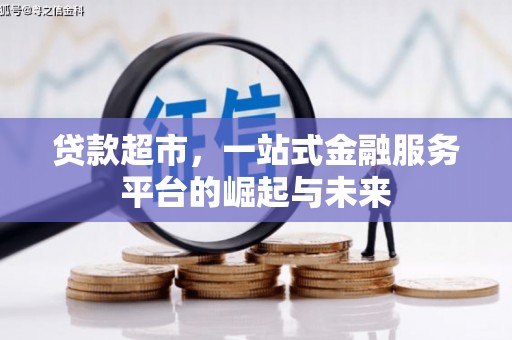 洛扎贷款超市，一站式金融服务平台的崛起与未来