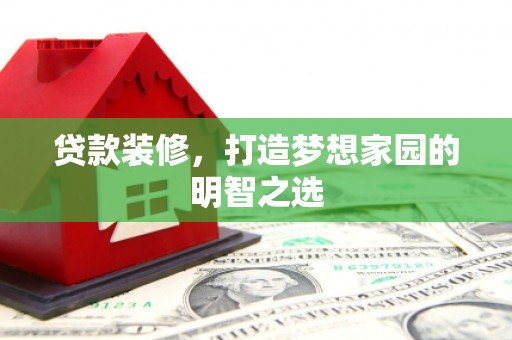 洛扎贷款装修，打造梦想家园的明智之选