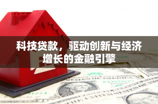 洛扎科技贷款，驱动创新与经济增长的金融引擎