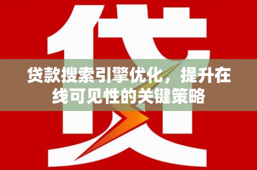 洛扎贷款搜索引擎优化，提升在线可见性的关键策略