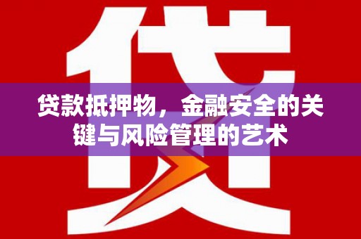 洛扎贷款抵押物，金融安全的关键与风险管理的艺术