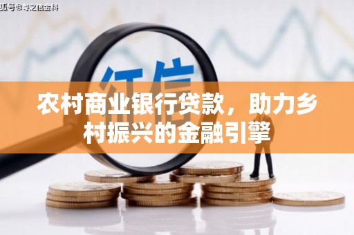 洛扎农村商业银行贷款，助力乡村振兴的金融引擎