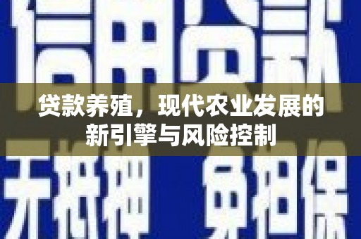 洛扎贷款养殖，现代农业发展的新引擎与风险控制