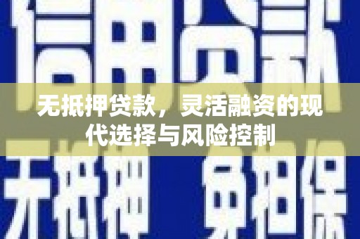 洛扎无抵押贷款，灵活融资的现代选择与风险控制