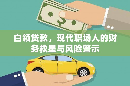 洛扎白领贷款，现代职场人的财务救星与风险警示