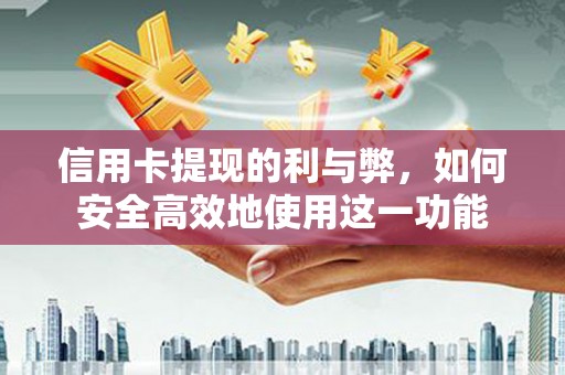 洛扎信用卡提现的利与弊，如何安全高效地使用这一功能