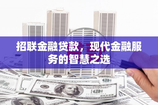 洛扎招联金融贷款，现代金融服务的智慧之选
