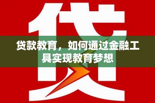 洛扎贷款教育，如何通过金融工具实现教育梦想