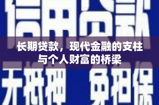洛扎长期贷款，现代金融的支柱与个人财富的桥梁