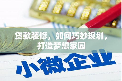 洛扎贷款装修，如何巧妙规划，打造梦想家园