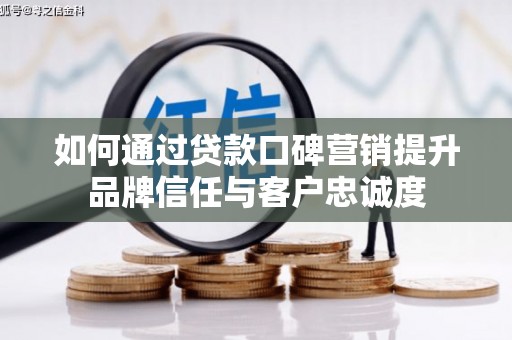 洛扎如何通过贷款口碑营销提升品牌信任与客户忠诚度