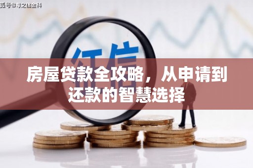 洛扎房屋贷款全攻略，从申请到还款的智慧选择
