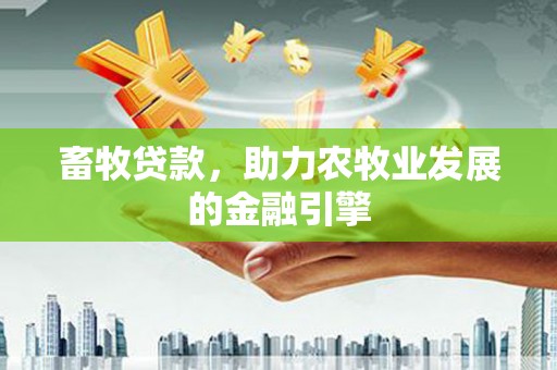 洛扎畜牧贷款，助力农牧业发展的金融引擎