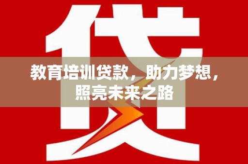 洛扎教育培训贷款，助力梦想，照亮未来之路