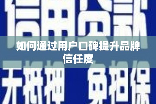 洛扎如何通过用户口碑提升品牌信任度