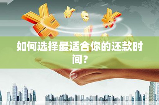 洛扎如何选择最适合你的还款时间？