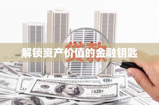 洛扎解锁资产价值的金融钥匙