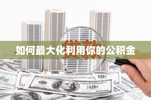洛扎如何最大化利用你的公积金