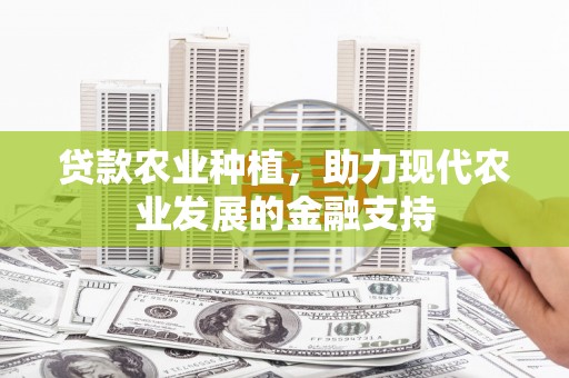 洛扎贷款农业种植，助力现代农业发展的金融支持